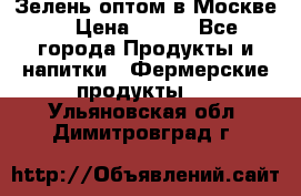 Зелень оптом в Москве. › Цена ­ 600 - Все города Продукты и напитки » Фермерские продукты   . Ульяновская обл.,Димитровград г.